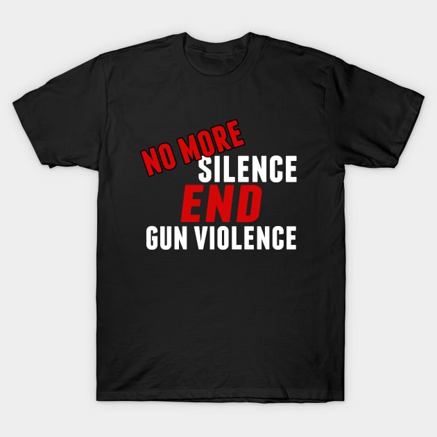 No More Silence End Gun Violence T-Shirt by epiclovedesigns